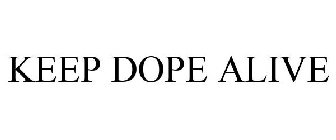 KEEP DOPE ALIVE