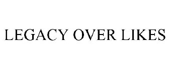 LEGACY OVER LIKES