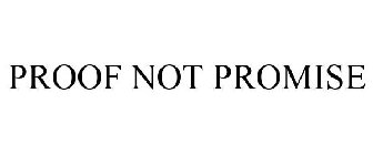 PROOF NOT PROMISE