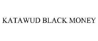KATAWUD BLACK MONEY