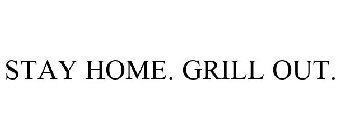 STAY HOME. GRILL OUT.