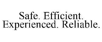 SAFE. EFFICIENT. EXPERIENCED. RELIABLE.