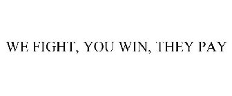 WE FIGHT. YOU WIN. THEY PAY.