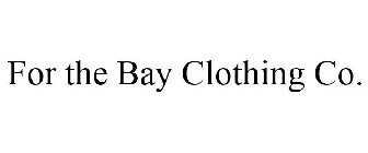 FOR THE BAY CLOTHING CO.