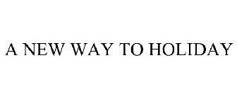 A NEW WAY TO HOLIDAY
