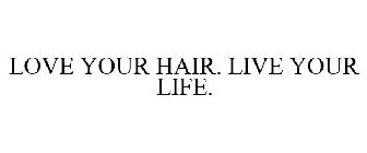 LOVE YOUR HAIR. LIVE YOUR LIFE.