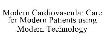 MODERN CARDIOVASCULAR CARE FOR MODERN PATIENTS USING MODERN TECHNOLOGY