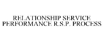 RELATIONSHIP SERVICE PERFORMANCE R.S.P. PROCESS