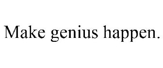 MAKE GENIUS HAPPEN.