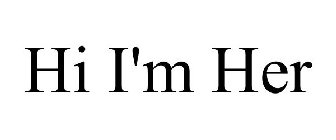 HI I'M HER