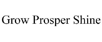 GROW PROSPER SHINE