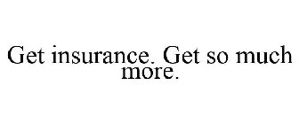 GET INSURANCE. GET SO MUCH MORE.