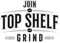 JOIN TOP SHELF GRIND