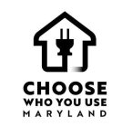 CHOOSE WHO YOU USE MARYLAND