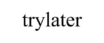 TRYLATER