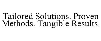 TAILORED SOLUTIONS. PROVEN METHODS. TANGIBLE RESULTS.