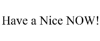 HAVE A NICE NOW!
