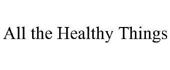 ALL THE HEALTHY THINGS