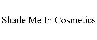 SHADE ME IN COSMETICS