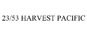 23/53 HARVEST PACIFIC