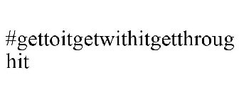 #GETTOITGETWITHITGETTHROUGHIT