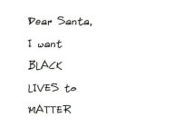 DEAR SANTA, I WANT BLACK LIVES TO MATTER