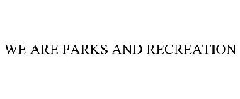 WE ARE PARKS AND RECREATION