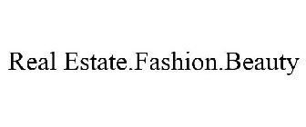 REAL ESTATE.FASHION.BEAUTY