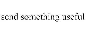 SEND SOMETHING USEFUL