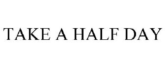 TAKE A HALF DAY