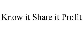 KNOW IT SHARE IT PROFIT