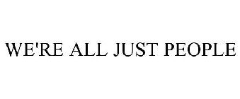 WE'RE ALL JUST PEOPLE