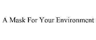 A MASK FOR YOUR ENVIRONMENT