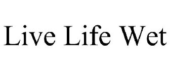 LIVE LIFE WET