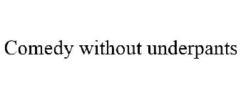 COMEDY WITHOUT UNDERPANTS