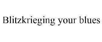 BLITZKRIEGING YOUR BLUES
