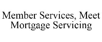 MEMBER SERVICE, MEET MORTGAGE SERVICING