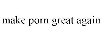 MAKE PORN GREAT AGAIN