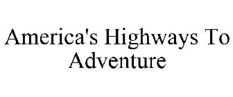 AMERICA'S HIGHWAYS TO ADVENTURE