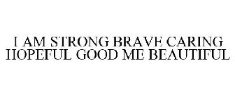 I AM STRONG BRAVE CARING HOPEFUL GOOD ME BEAUTIFUL