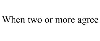 WHEN TWO OR MORE AGREE