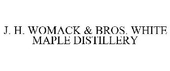 J. H. WOMACK & BROS. WHITE MAPLE DISTILLERY