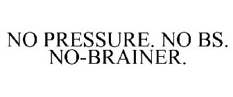 NO PRESSURE. NO BS. NO-BRAINER.