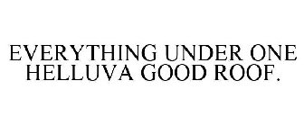 EVERYTHING UNDER ONE HELLUVA GOOD ROOF.