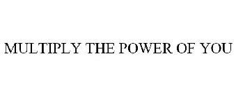 MULTIPLY THE POWER OF YOU
