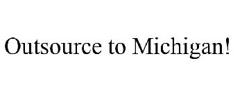 OUTSOURCE TO MICHIGAN!