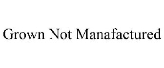 GROWN NOT MANAFACTURED