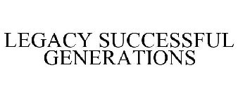 LEGACY SUCCESSFUL GENERATIONS