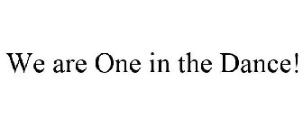 WE ARE ONE IN THE DANCE!
