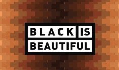 BLACK IS BEAUTIFUL